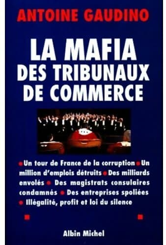 La mafia des tribunaux de commerce - Antoine Gaudino