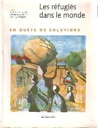 Les réfugiés dans le monde. En quête de solutions - Collectif