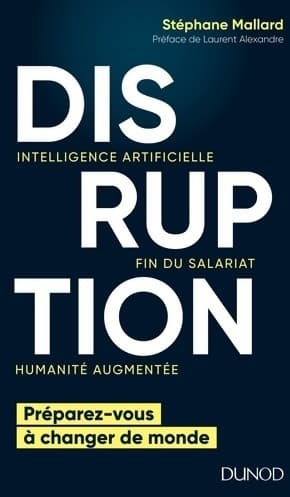 Disruption. Intelligence artificielle, fin du salariat, humanité augmentée - Stéphane Mallard